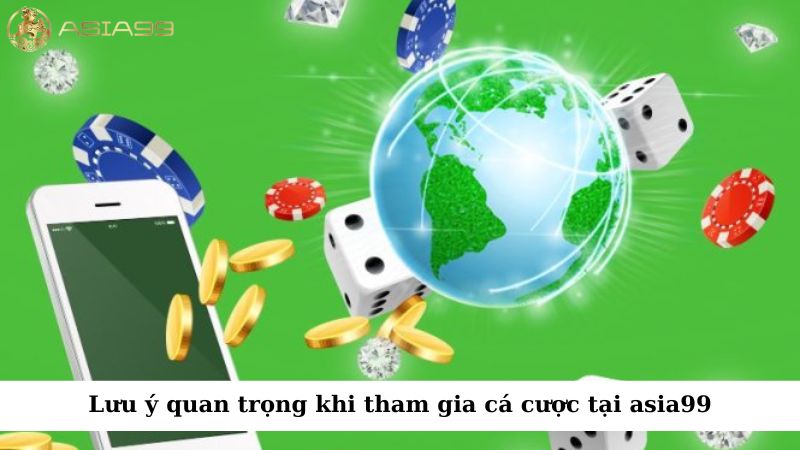 Một số lưu ý quan trọng để bạn có thể tham gia cá cược tại asia99