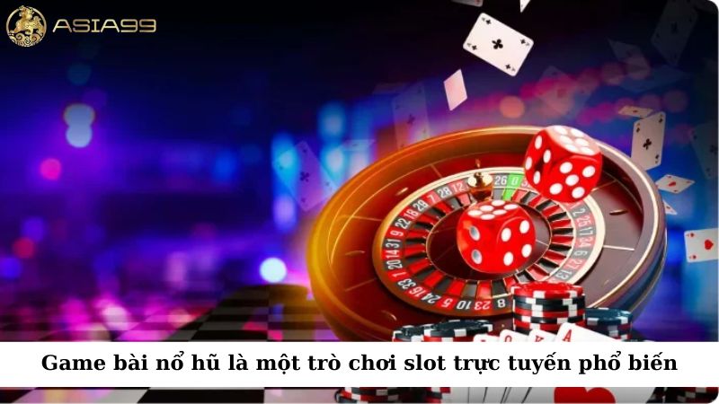 Game bài nổ hũ là một trò chơi slot trực tuyến phổ biến