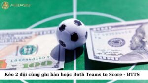 Kèo 2 đội cùng ghi bàn còn được biết đến với tên gọi Both Teams to Score - BTTS