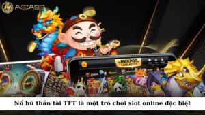 Nổ hũ thần tài TFT là một trò chơi slot online đặc biệt
