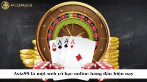 Asia99 là một trong những web cờ bạc online hàng đầu hiện nay